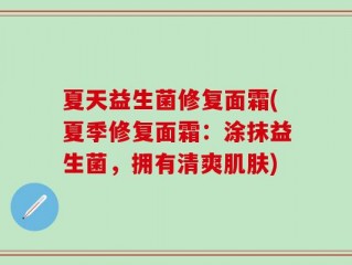 夏天益生菌修复面霜(夏季修复面霜：涂抹益生菌，拥有清爽肌肤)