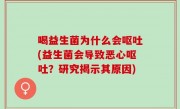 喝益生菌为什么会呕吐(益生菌会导致恶心呕吐？研究揭示其原因)