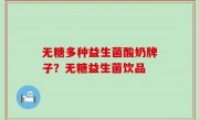 无糖多种益生菌酸奶牌子？无糖益生菌饮品