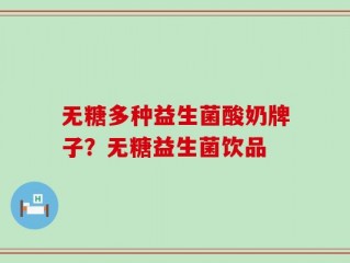 无糖多种益生菌酸奶牌子？无糖益生菌饮品