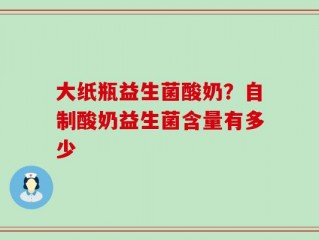 大纸瓶益生菌酸奶？自制酸奶益生菌含量有多少