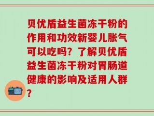 贝优盾益生菌冻干粉的作用和功效新婴儿胀气可以吃吗？了解贝优盾益生菌冻干粉对胃肠道健康的影响及适用人群？