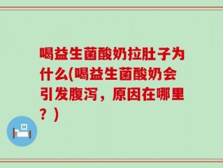 喝益生菌酸奶拉肚子为什么(喝益生菌酸奶会引发腹泻，原因在哪里？)