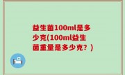 益生菌100ml是多少克(100ml益生菌重量是多少克？)