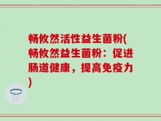 畅攸然活性益生菌粉(畅攸然益生菌粉：促进肠道健康，提高免疫力)