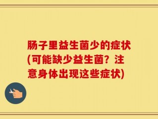 肠子里益生菌少的症状(可能缺少益生菌？注意身体出现这些症状)