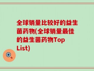全球销量比较好的益生菌药物(全球销量最佳的益生菌药物Top List)