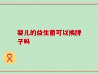 婴儿的益生菌可以换牌子吗