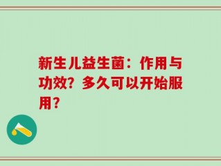 新生儿益生菌：作用与功效？多久可以开始服用？