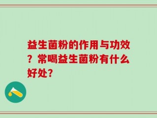 益生菌粉的作用与功效？常喝益生菌粉有什么好处？