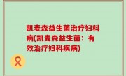 凯麦森益生菌治疗妇科病(凯麦森益生菌：有效治疗妇科疾病)