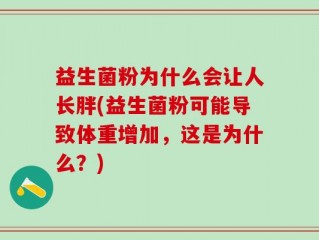 益生菌粉为什么会让人长胖(益生菌粉可能导致体重增加，这是为什么？)