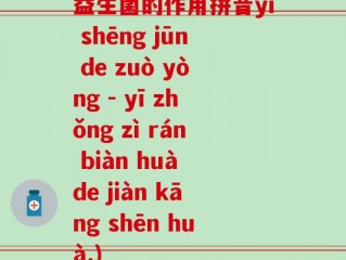益生菌的作用拼音yì shēng jūn de zuò yòng - yī zhǒng zì rán biàn huà de jiàn kāng shēn huà.)