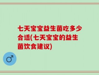 七天宝宝益生菌吃多少合适(七天宝宝的益生菌饮食建议)