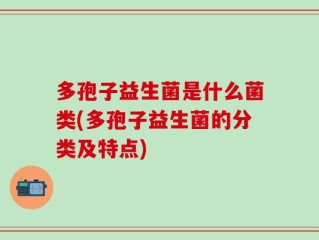 多孢子益生菌是什么菌类(多孢子益生菌的分类及特点)