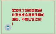 宝宝吃了凉的益生菌(注意宝宝食用益生菌的温度，不要让它过凉！)