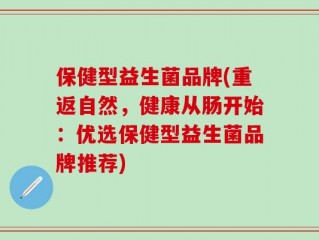 保健型益生菌品牌(重返自然，健康从肠开始：优选保健型益生菌品牌推荐)