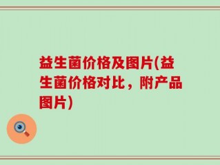 益生菌价格及图片(益生菌价格对比，附产品图片)