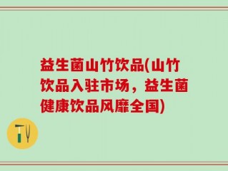 益生菌山竹饮品(山竹饮品入驻市场，益生菌健康饮品风靡全国)