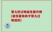 婴儿抗过敏益生菌代理(益生菌有助于婴儿过敏抵抗)