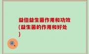 益倍益生菌作用和功效(益生菌的作用和好处)