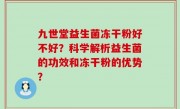 九世堂益生菌冻干粉好不好？科学解析益生菌的功效和冻干粉的优势？