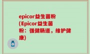 epicor益生菌粉(Epicor益生菌粉：强健肠道，维护健康)