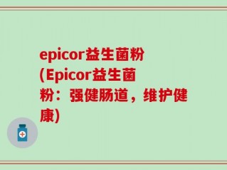 epicor益生菌粉(Epicor益生菌粉：强健肠道，维护健康)