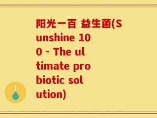 阳光一百 益生菌(Sunshine 100 - The ultimate probiotic solution)