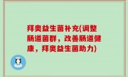 拜奥益生菌补充(调整肠道菌群，改善肠道健康，拜奥益生菌助力)