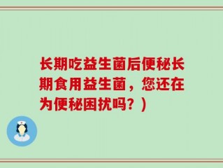 长期吃益生菌后便秘长期食用益生菌，您还在为便秘困扰吗？)