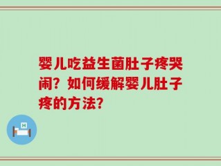 婴儿吃益生菌肚子疼哭闹？如何缓解婴儿肚子疼的方法？