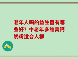 老年人喝的益生菌有哪些好？中老年多维高钙奶粉适合人群