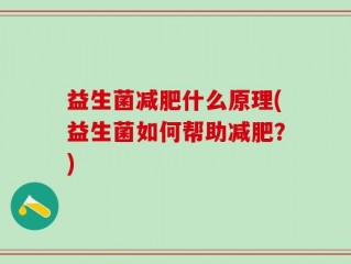 益生菌减肥什么原理(益生菌如何帮助减肥？)