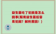 益生菌吃了犯困是怎么回事(服用益生菌后容易犯困？解析原因！)