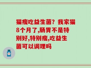 猫瘦吃益生菌？我家猫8个月了,肠胃不是特别好,特别瘦,吃益生菌可以调理吗