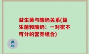 益生菌与酸奶关系(益生菌和酸奶：一对密不可分的营养组合)