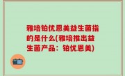 雅培铂优恩美益生菌指的是什么(雅培推出益生菌产品：铂优恩美)