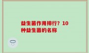 益生菌作用排行？10种益生菌的名称