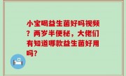 小宝喝益生菌好吗视频？两岁半便秘，大佬们有知道哪款益生菌好用吗？