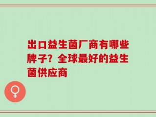 出口益生菌厂商有哪些牌子？全球最好的益生菌供应商