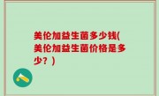 美伦加益生菌多少钱(美伦加益生菌价格是多少？)
