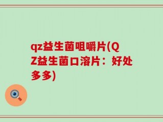 qz益生菌咀嚼片(QZ益生菌口溶片：好处多多)