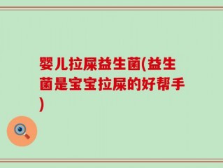 婴儿拉屎益生菌(益生菌是宝宝拉屎的好帮手)