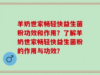 羊奶世家畅轻快益生菌粉功效和作用？了解羊奶世家畅轻快益生菌粉的作用与功效？