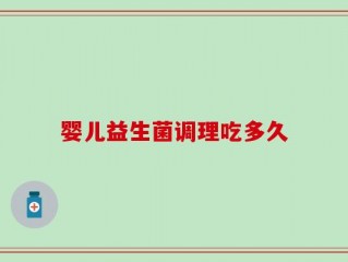 婴儿益生菌调理吃多久