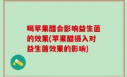 喝苹果醋会影响益生菌的效果(苹果醋摄入对益生菌效果的影响)