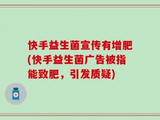 快手益生菌宣传有增肥(快手益生菌广告被指能致肥，引发质疑)