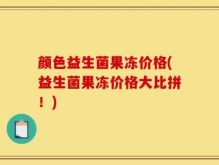 颜色益生菌果冻价格(益生菌果冻价格大比拼！)