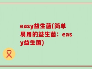 easy益生菌(简单易用的益生菌：easy益生菌)